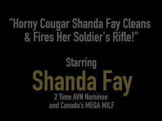 Horny Cougar Shanda Fay Cleans & Fires Her Soldier's Rifle!